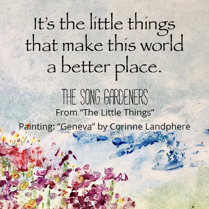 It's the little things that make this world a better place. The Song Gardeners. Corrie Dunn.